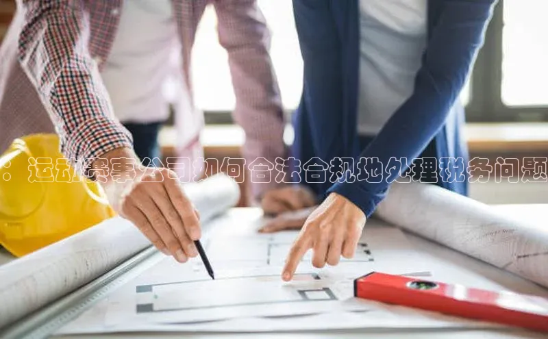 ayx爱游戏中国官方网站云创智行：运动赛事公司如何合法合规地处理税务问题