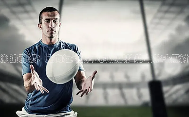 爱游戏全站app手机版官网中海达潮流引领：定向运动赛事的发展趋势与策略探讨