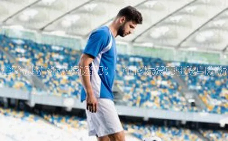 全球视野下的运动盛事：一个国际赛事概览与分析