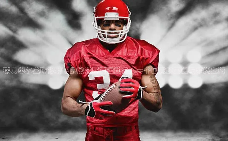 瑞典举办全球视野下的奥林匹克运动会：一个国家的荣耀与梦想之旅