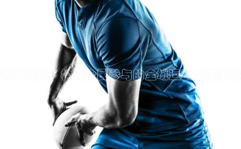 赛事驱动：构建全民参与的全域运动生态系统