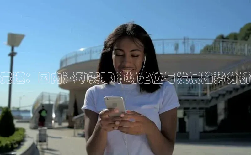 竞速：国内运动赛事市场定位与发展趋势分析
