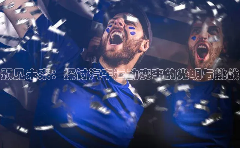 预见未来：探讨汽车运动赛事的光明与挑战