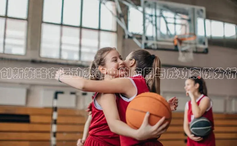 创新策略在运动赛事中的应用与成功案例分析