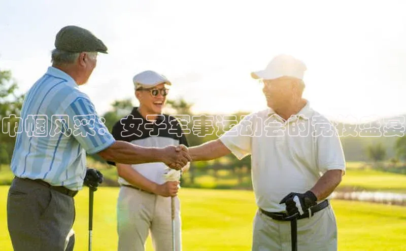 巾帼风采：女子军事运动会的竞技盛宴